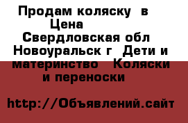 Продам коляску 2в1 › Цена ­ 3 500 - Свердловская обл., Новоуральск г. Дети и материнство » Коляски и переноски   
